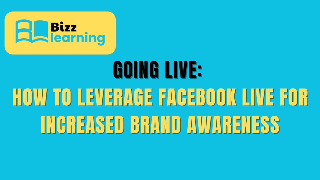 Going Live: How to Leverage Facebook Live for Increased Brand Awareness