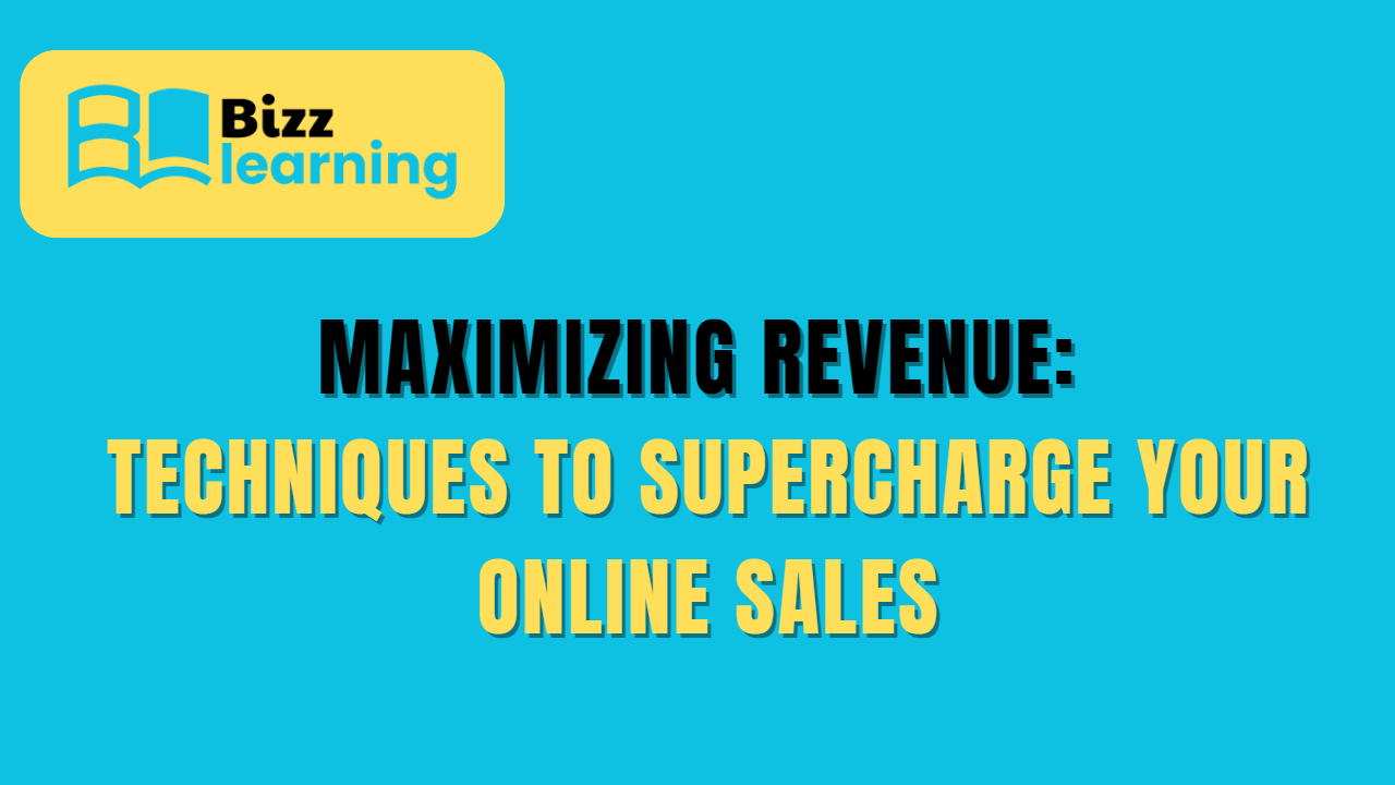 Maximizing Revenue: Techniques to Supercharge Your Online Sales