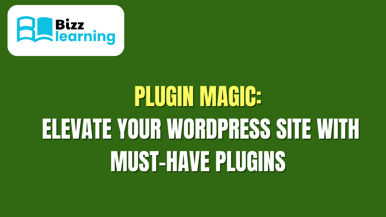 Plugin Magic: Elevate Your WordPress Site with Must-Have Plugins