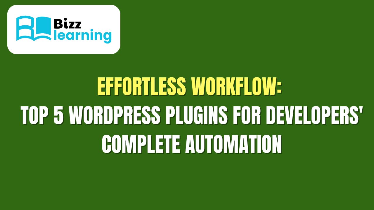 Effortless Workflow: Top 5 WordPress Plugins for Developers’ Complete Automation