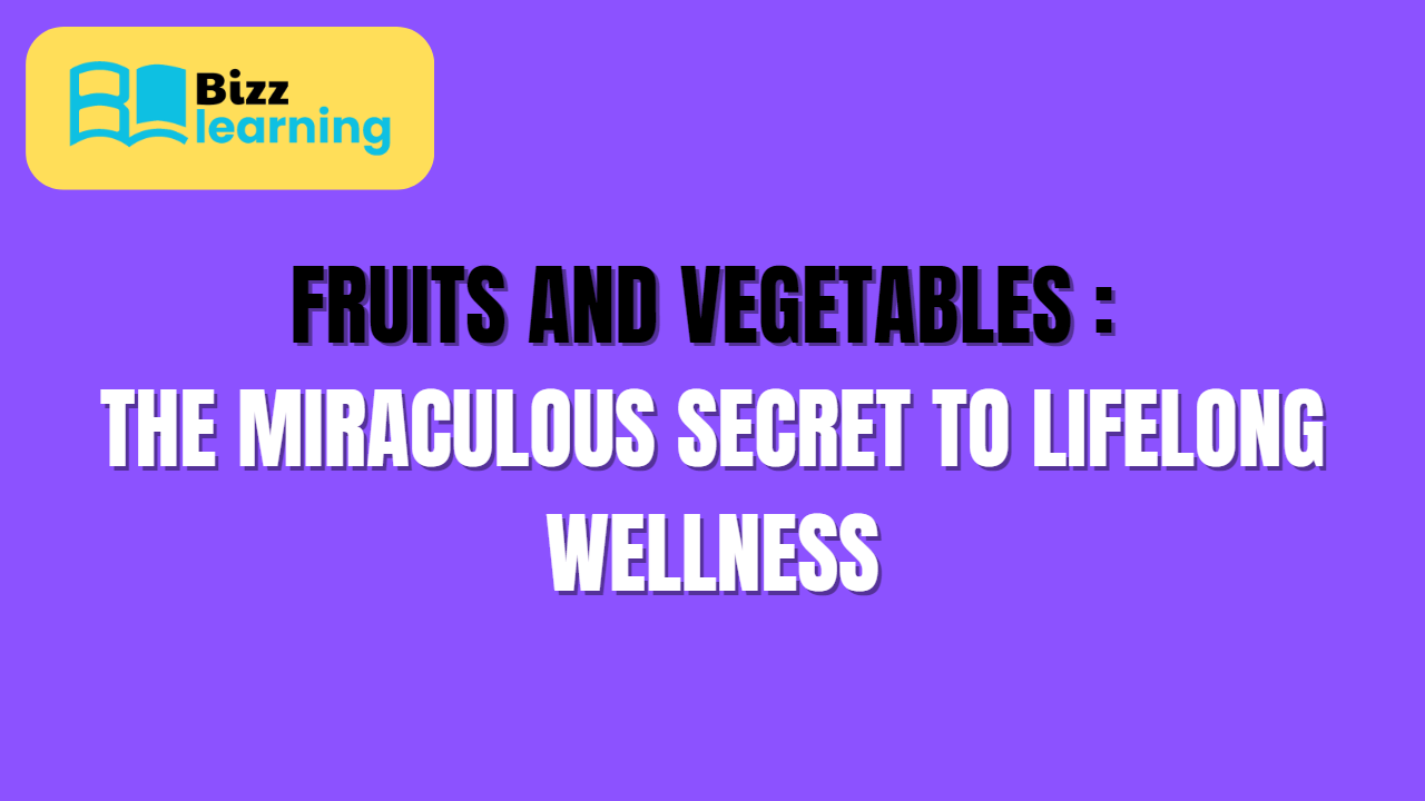 Fruits and Vegetables: The Miraculous Secret to Lifelong Wellness