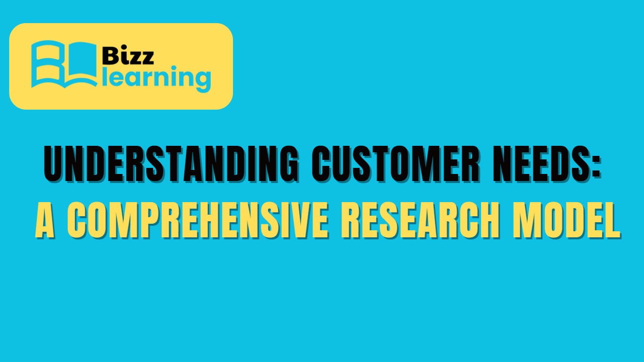 Understanding Customer Needs: A Comprehensive Research Model”