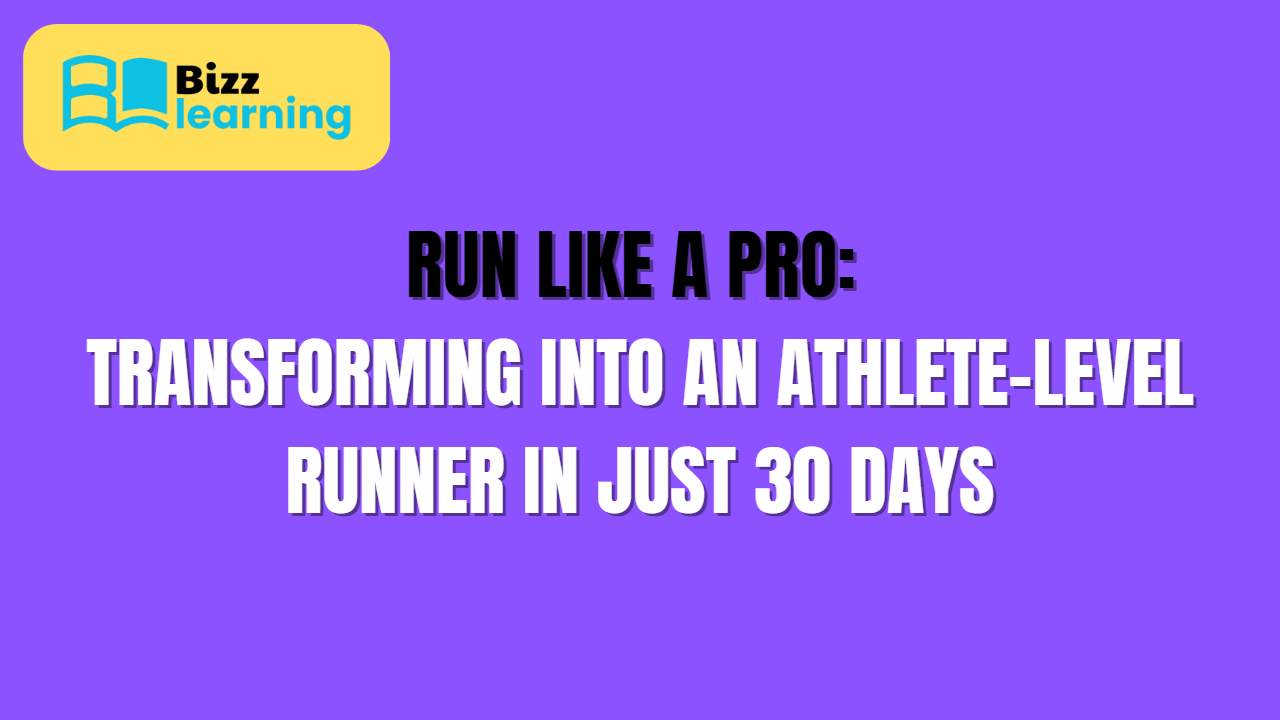 Run Like a Pro: Transforming into an Athlete-Level Runner in Just 30 Days