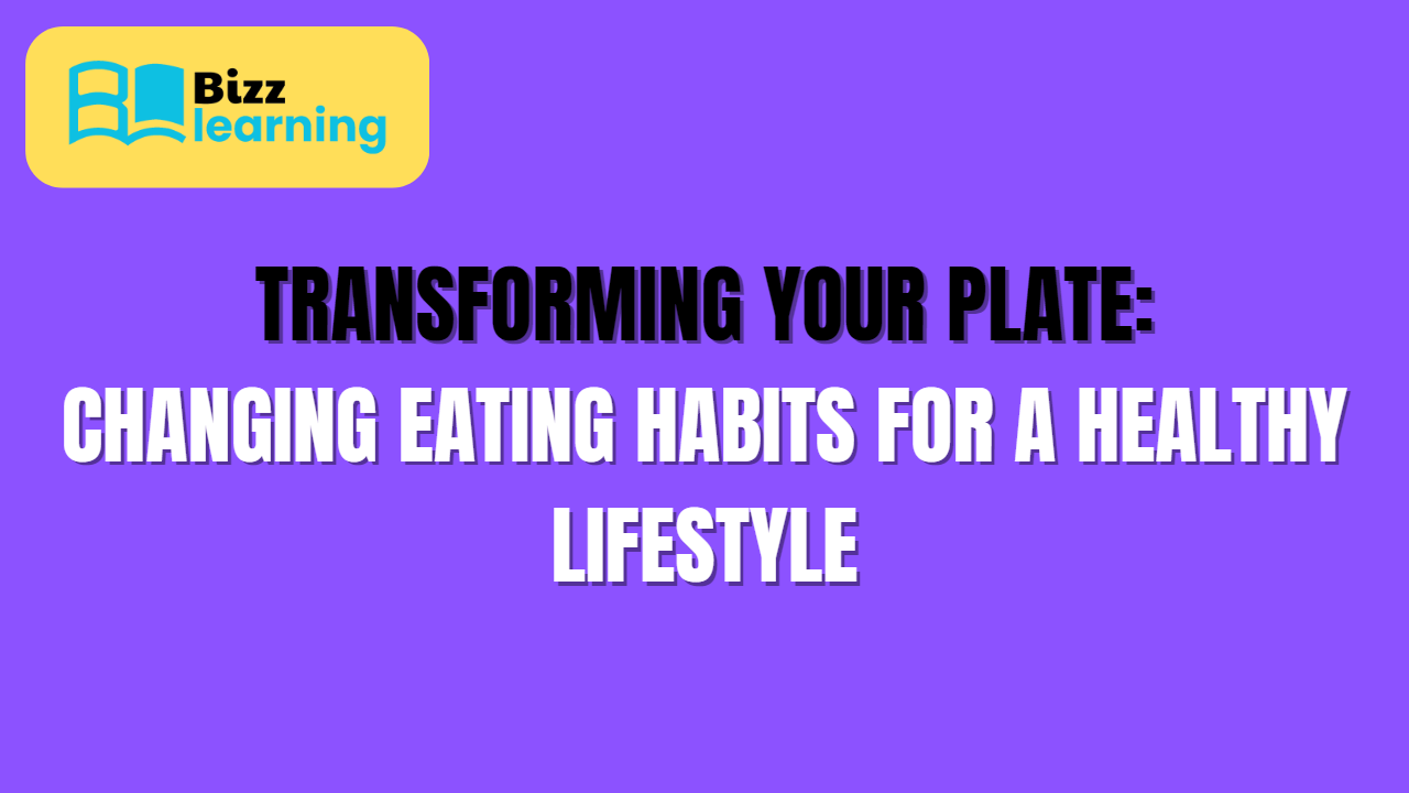 Transforming Your Plate: Changing Eating Habits for a Healthy Lifestyle