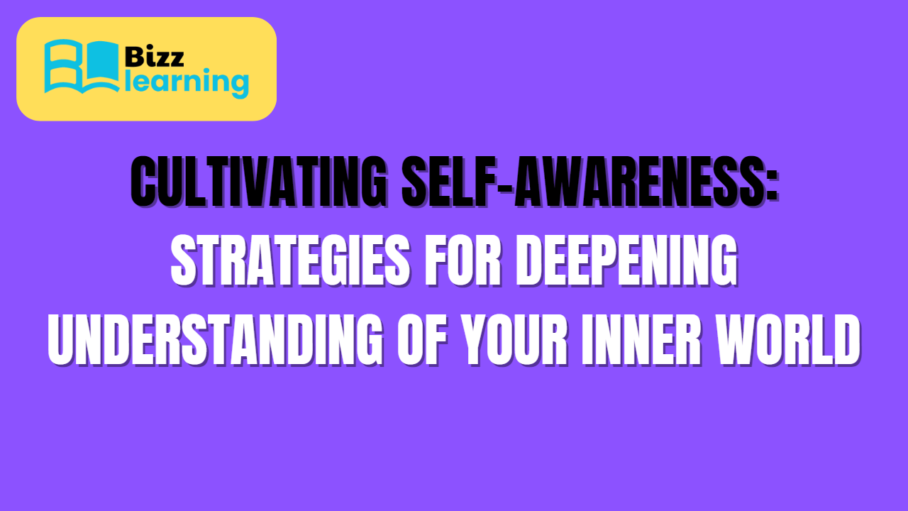 Cultivating Self-Awareness: Strategies for Deepening Understanding of Your Inner World