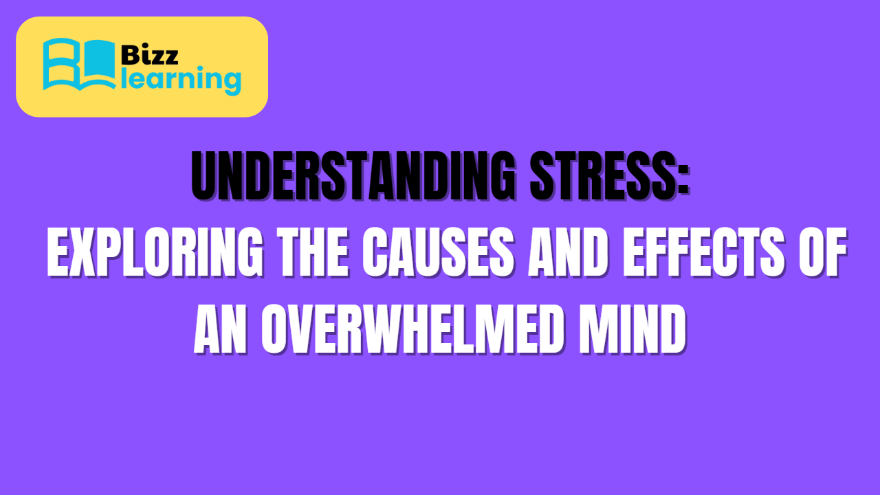 Understanding Stress: Exploring the Causes and Effects of an Overwhelmed Mind