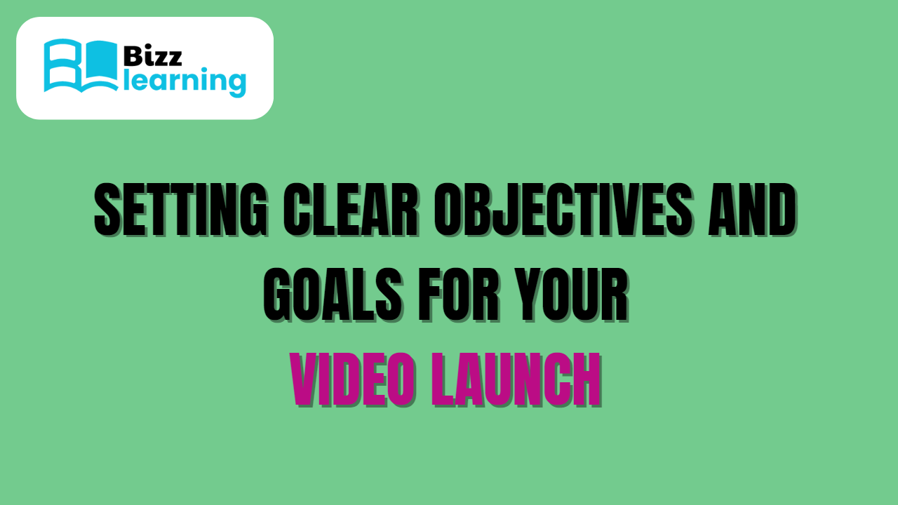 Setting Clear Objectives and Goals for Your Video LaunchSetting Clear Objectives and Goals for Your Video Launch