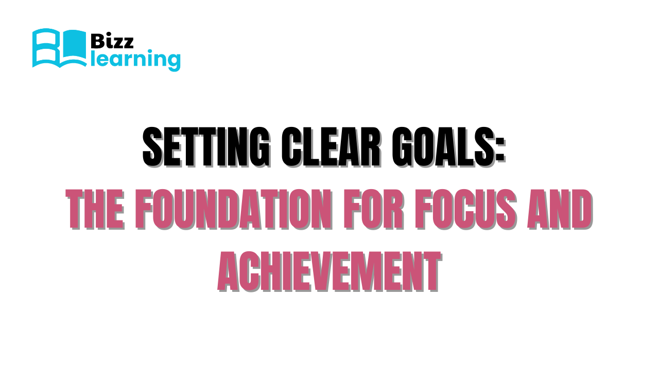 Setting Clear Goals: The Foundation for Focus and Achievement